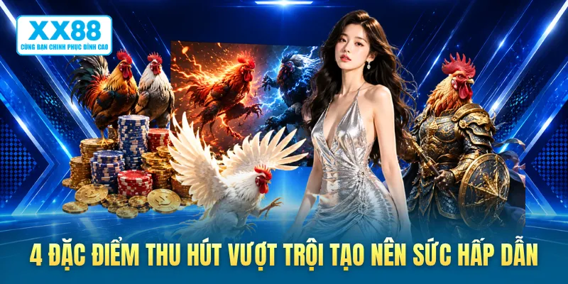 4 đặc điểm thu hút vượt trội tạo nên sức hấp dẫn