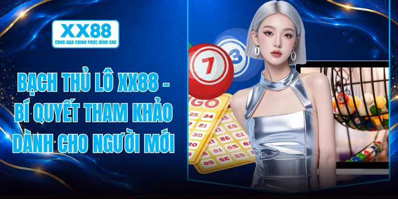 Bạch Thủ Lô XX88 - Bí Quyết Tham Khảo Dành Cho Người Mới