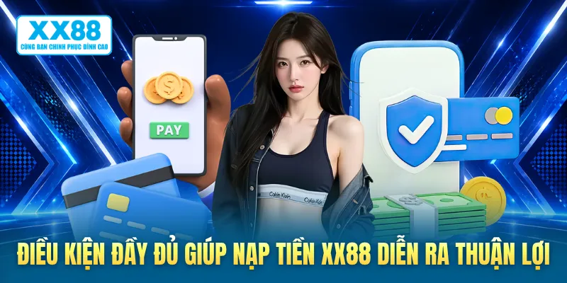 Điều kiện đầy đủ giúp nạp tiền XX88 diễn ra thuận lợi