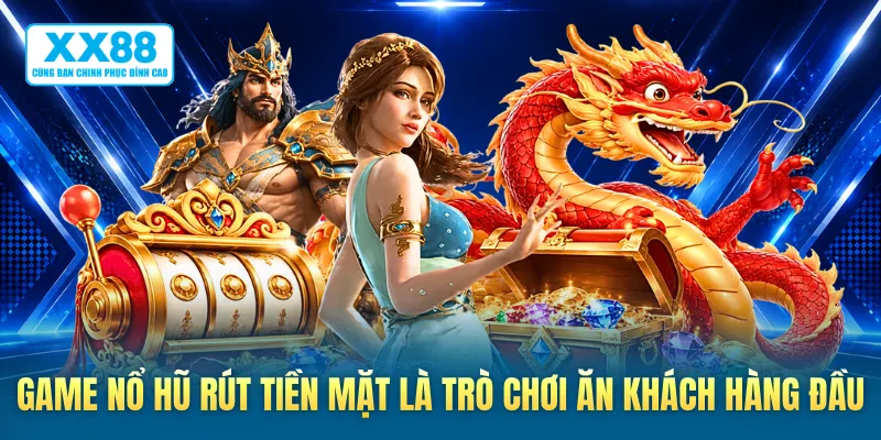 Game nổ hũ rút tiền mặt là trò chơi ăn khách hàng đầu
