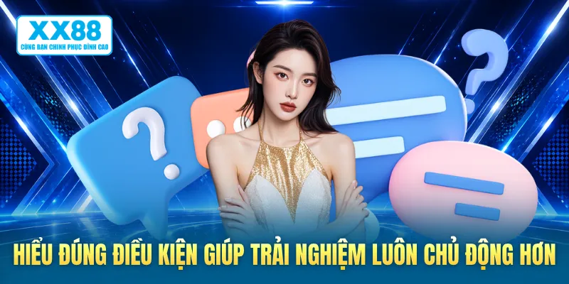 Hiểu đúng điều kiện giúp trải nghiệm luôn chủ động hơn