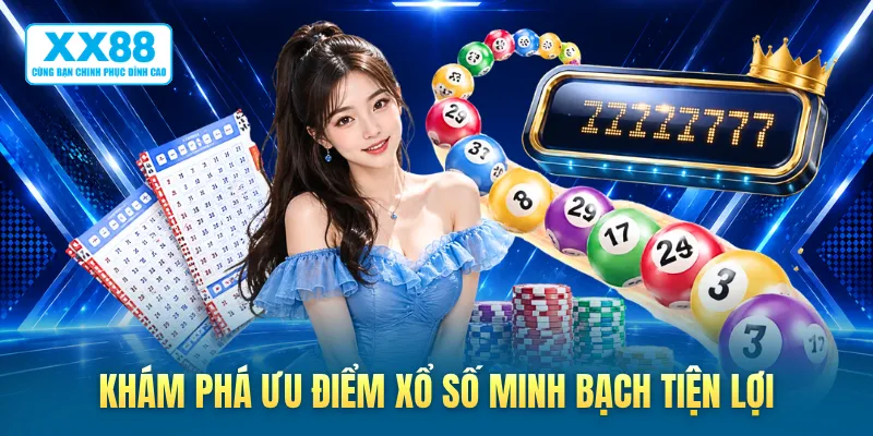 Khám phá ưu điểm xổ số minh bạch tiện lợi