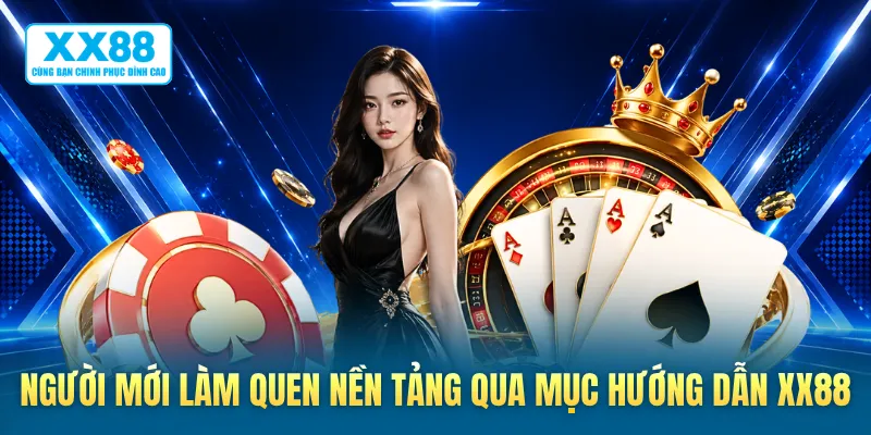 Người mới làm quen nền tảng qua mục hướng dẫn XX88