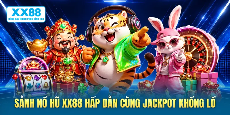 Sảnh nổ hũ XX88 hấp dẫn cùng jackpot khổng lồ