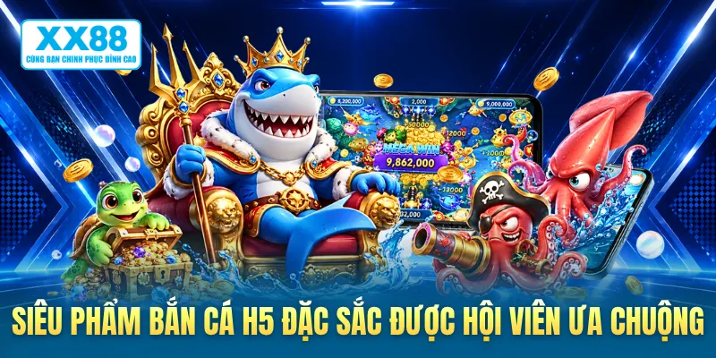 Siêu phẩm bắn cá H5 đặc sắc được hội viên ưa chuộng