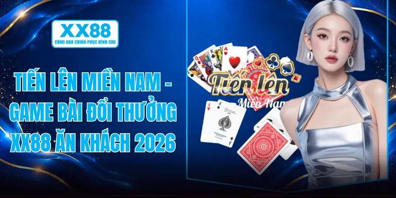 Tiến Lên Miền Nam - Game Bài Đổi Thưởng XX88 Ăn Khách 2026