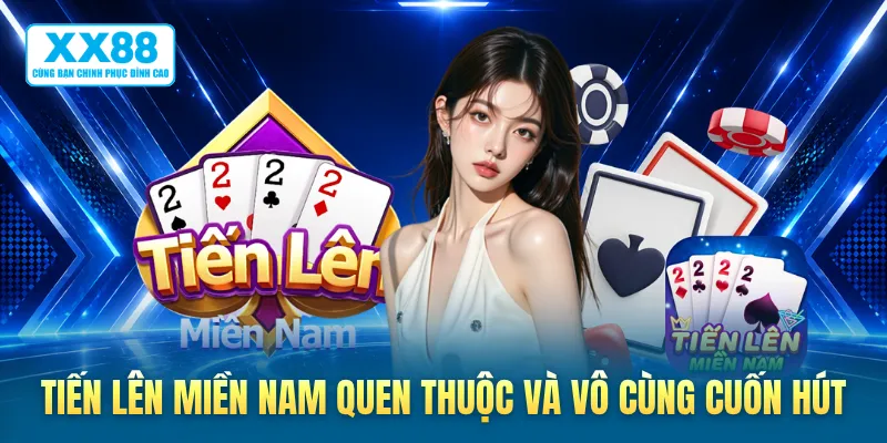 Tiến lên miền Nam quen thuộc và vô cùng cuốn hút