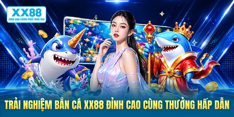 Trải nghiệm bắn cá XX88 đỉnh cao cùng thưởng hấp dẫn
