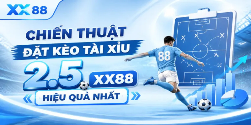 Chiến thuật đặt kèo tài xỉu 2.5 XX88 hiệu quả nhất
