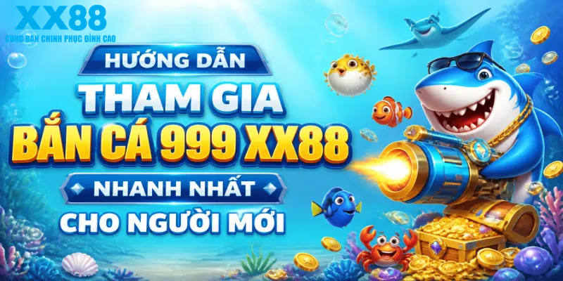 Hướng dẫn tham gia bắn cá 999 XX88 nhanh nhất cho người mới