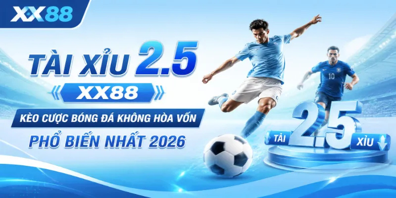 Tài xỉu 2.5 XX88 kèo cược bóng đá không hòa vốn phổ biến nhất 2026